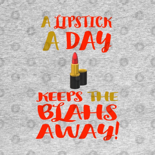 A Lipstick A Day Keeps the Blahs Away!  (White Background) by Art By LM Designs 